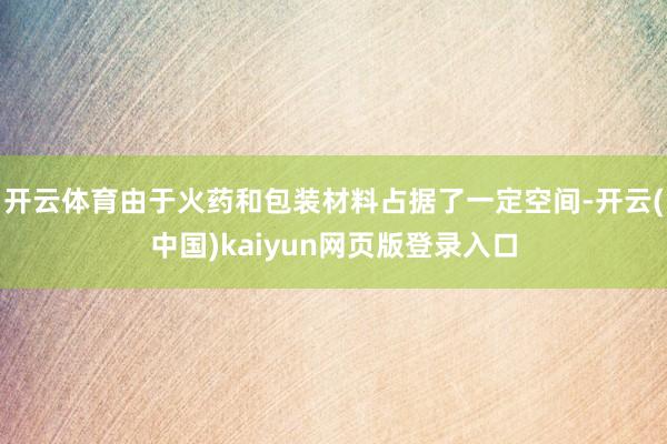 开云体育由于火药和包装材料占据了一定空间-开云(中国)kaiyun网页版登录入口