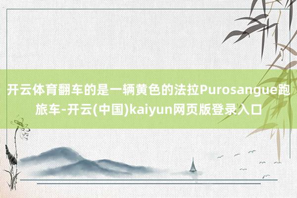 开云体育翻车的是一辆黄色的法拉Purosangue跑旅车-开云(中国)kaiyun网页版登录入口