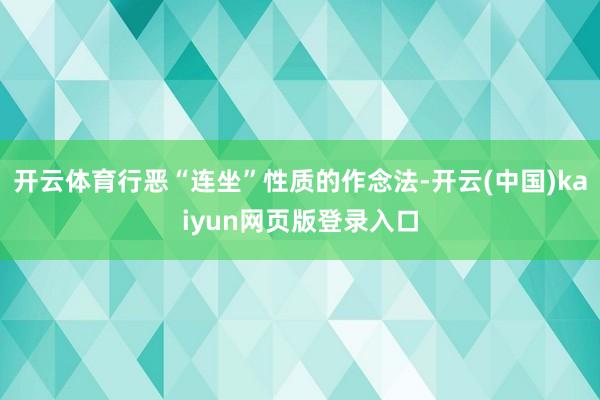 开云体育行恶“连坐”性质的作念法-开云(中国)kaiyun网页版登录入口